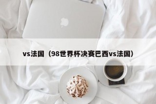 vs法国（98世界杯决赛巴西vs法国）