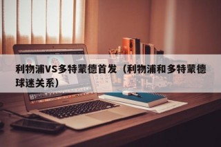 利物浦VS多特蒙德首发（利物浦和多特蒙德球迷关系）