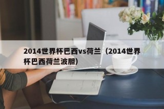 2014世界杯巴西vs荷兰（2014世界杯巴西荷兰波胆）