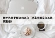 西甲巴塞罗那vs埃瓦尔（巴塞罗那艾尔瓦比赛直播）