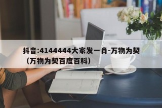 抖音:4144444大家发一肖-万物为契（万物为契百度百科）