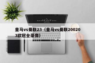 皇马vs曼联23（皇马vs曼联200203欧冠全录像）