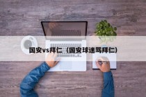 国安vs拜仁（国安球迷骂拜仁）