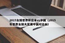 2015女排世界杯日本vs中国（2015年世界女排大奖赛中国对日本）