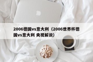 2006德国vs意大利（2006世界杯德国vs意大利 央视解说）