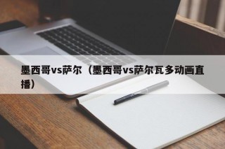 墨西哥vs萨尔（墨西哥vs萨尔瓦多动画直播）