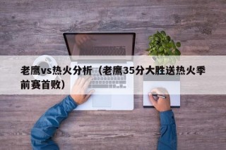 老鹰vs热火分析（老鹰35分大胜送热火季前赛首败）