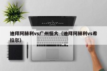 迪拜阿赫利vs广州恒大（迪拜阿赫利vs希拉尔）
