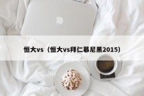 恒大vs（恒大vs拜仁慕尼黑2015）