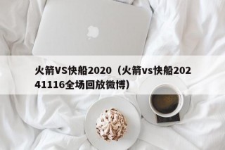 火箭VS快船2020（火箭vs快船20241116全场回放微博）