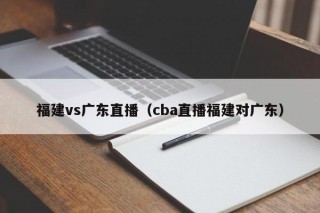 福建vs广东直播（cba直播福建对广东）