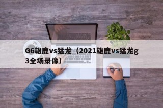 G6雄鹿vs猛龙（2021雄鹿vs猛龙g3全场录像）
