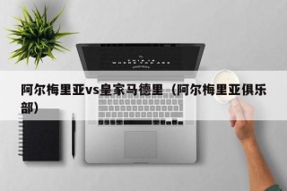 阿尔梅里亚vs皇家马德里（阿尔梅里亚俱乐部）