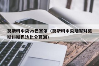 莫斯科中央vs巴塞尔（莫斯科中央陆军对莫斯科斯巴达比分预测）