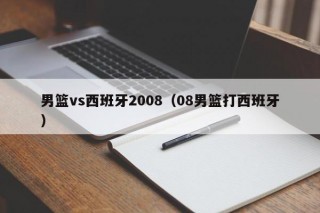 男篮vs西班牙2008（08男篮打西班牙）