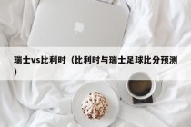瑞士vs比利时（比利时与瑞士足球比分预测）