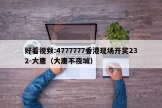 好看视频:4777777香港现场开奖232-大唐（大唐不夜城）