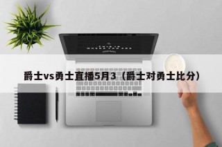 爵士vs勇士直播5月3（爵士对勇士比分）