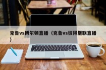 克鲁vs博尔顿直播（克鲁vs彼得堡联直播）