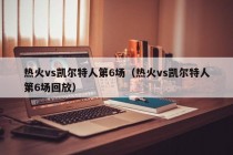 热火vs凯尔特人第6场（热火vs凯尔特人第6场回放）