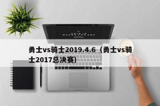 勇士vs骑士2019.4.6（勇士vs骑士2017总决赛）