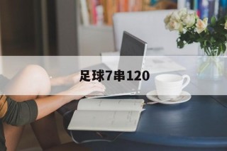 足球7串120(足球7串120错一场能中几倍)