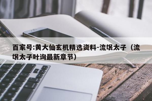 百家号:黄大仙玄机精选资料-流氓太子(流氓太子叶询最新章节) 第1张 百家号:黄大仙玄机精选资料-流氓太子(流氓太子叶询最新章节) 第1张