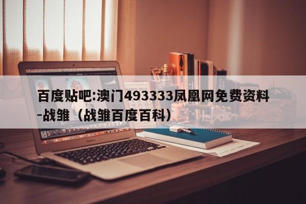 百度贴吧:澳门493333凤凰网免费资料-战雏（战雏百度百科）  第1张