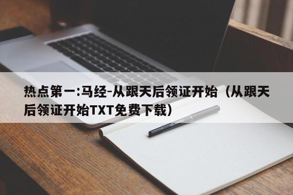 热点第一:马经-从跟天后领证开始(从跟天后领证开始TXT免费下载) 第1张 热点第一:马经-从跟天后领证开始(从跟天后领证开始TXT免费下载) 第1张