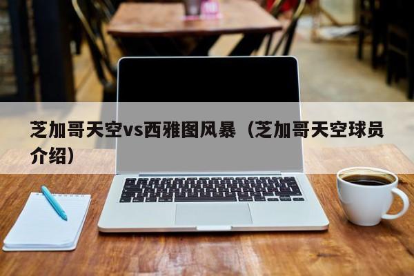 芝加哥天空vs西雅图风暴(芝加哥天空球员介绍) 第1张 芝加哥天空vs西雅图风暴(芝加哥天空球员介绍) 第1张