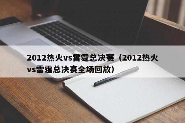 2012热火vs雷霆总决赛(2012热火vs雷霆总决赛全场回放) 第1张 2012热火vs雷霆总决赛(2012热火vs雷霆总决赛全场回放) 第1张
