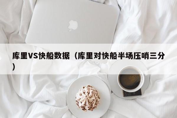 库里VS快船数据（库里对快船半场压哨三分）  第1张