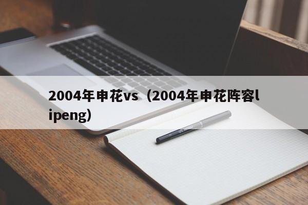 2004年申花vs(2004年申花阵容lipeng) 第1张 2004年申花vs(2004年申花阵容lipeng) 第1张