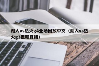 湖人vs热火g4全场回放中文（湖人vs热火g3视频直播）